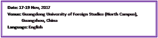 文本框:Date:17-19 Nov, 2017Venue:Guangdong University of Foreign Studies (North Campus), Guangzhou, ChinaLanguage:English